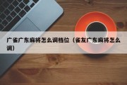 广雀广东麻将怎么调档位（雀友广东麻将怎么调）