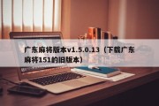 广东麻将版本v1.5.0.13（下载广东麻将151的旧版本）