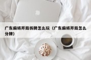 广东麻将开局拆牌怎么玩（广东麻将开局怎么分牌）