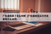 广东麻将赢了怎么对牌（广东麻将怎么打才会赢有什么诀窍）
