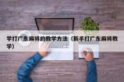 学打广东麻将的教学方法（新手打广东麻将教学）