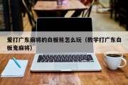 爱打广东麻将的白板熊怎么玩（教学打广东白板鬼麻将）