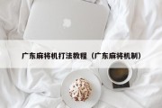 广东麻将机打法教程（广东麻将机制）