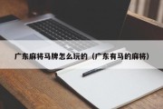 广东麻将马牌怎么玩的（广东有马的麻将）