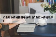 广东红中麻将摇骰子技巧（广东红中麻将教学）