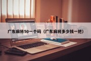 广东麻将50一个码（广东麻将多少钱一把）