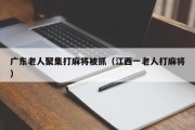 广东老人聚集打麻将被抓（江西一老人打麻将）
