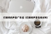 打麻将的声音广东话（打麻将声音在线试听）