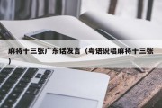 麻将十三张广东话发言（粤语说唱麻将十三张）