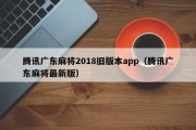 腾讯广东麻将2018旧版本app（腾讯广东麻将最新版）