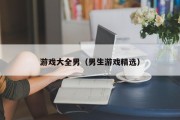 游戏大全男(男生游戏精选) 游戏大全男(男生游戏精选)