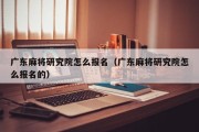 广东麻将研究院怎么报名（广东麻将研究院怎么报名的）