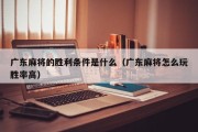 广东麻将的胜利条件是什么（广东麻将怎么玩胜率高）