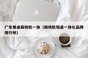 广东餐桌麻将机一体（麻将机饭桌一体化品牌排行榜）
