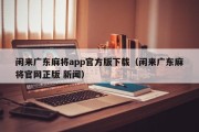闲来广东麻将app官方版下载（闲来广东麻将官网正版 新闻）