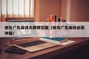 微乐广东麻将大牌牌型图（微乐广东麻将必赢神器）